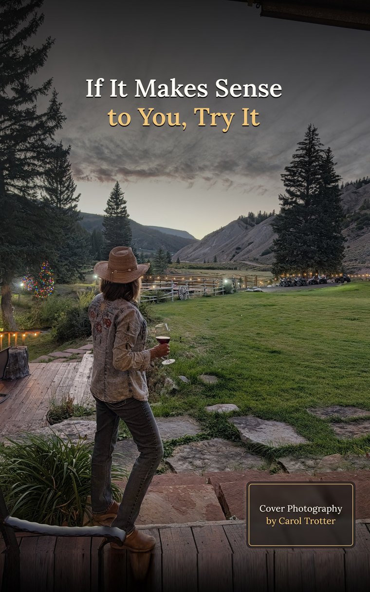 Back cover of If It Makes Sense to You, Try It. Cover photography by Carol Trotter